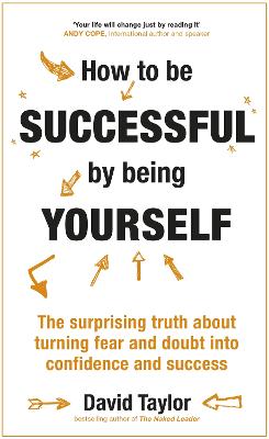 How To Be Successful By Being Yourself: The Surprising Truth About
