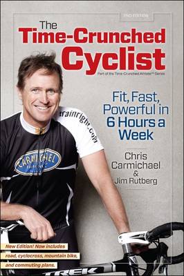 The Time-crunched Cyclist: Fit, Fast, Powerful in 6 Hours a Week