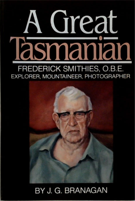 Frederick Smithies, O.B.E., explorer, mountaineer, photographer: A great Tasmanian