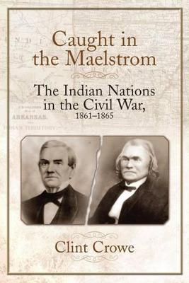 Caught in the Maelstrom: The Indian Nations in the Civil War,