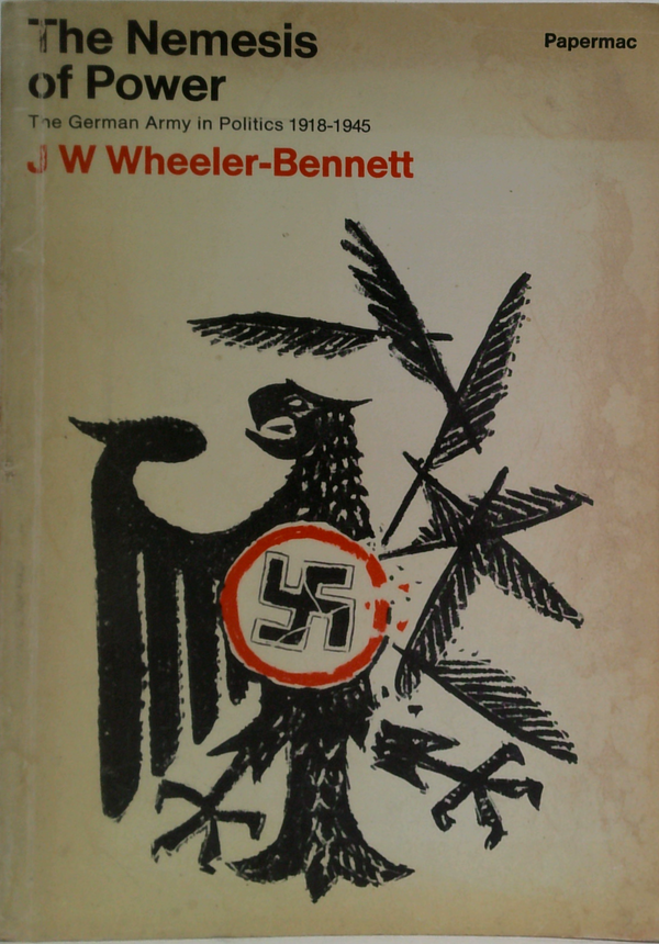 The Nemesis Of Power: The German Army In Politics 1918-1945