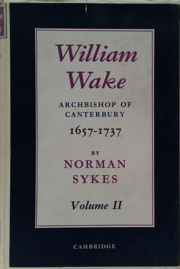 William Wake: Archbishop of Canterbury 1657-1737 Volume II