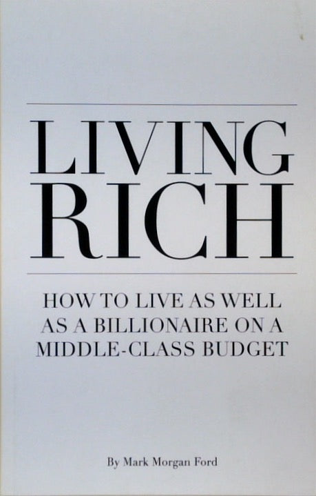 Living Rich: How To Live As Well As a Billionaire on a Middle Class Budget