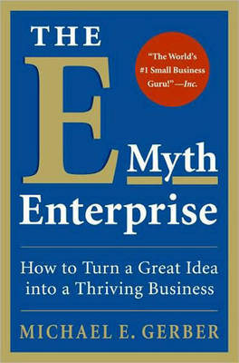 E-Myth Enterprise: How to Turn a Great Idea Into a Thriving Business