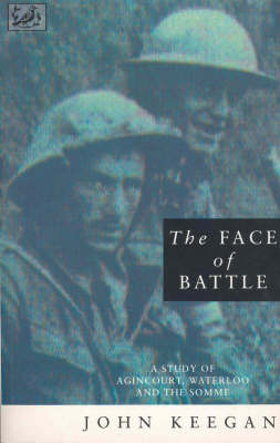The Face of Battle: A Study of Agincourt, Waterloo and the Somme