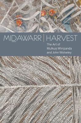Midawarr Harvest: The Art of Mulkun Wirrpanda and John Wolseley