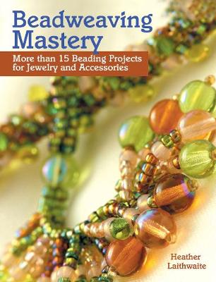 Beadweaving Mastery: More than 15 Beading Projects for Jewelry and