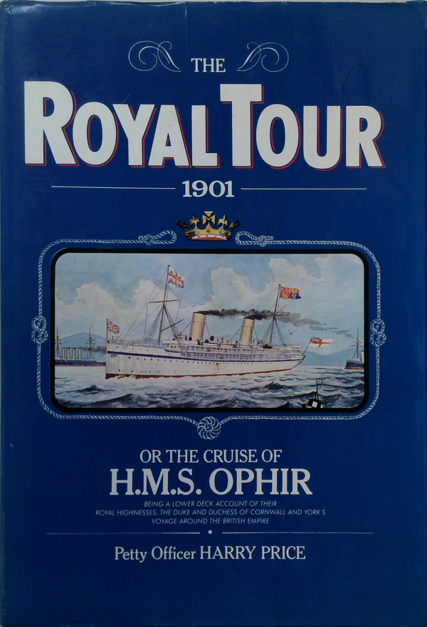 The Royal Tour 1901: Or The Cruise Of H.M.S. Ophir; Being A Lower Deck Account Of Their Royal Highnesses The Duke And Duchess Of Cornwall And York's Voyage Around The British Empire