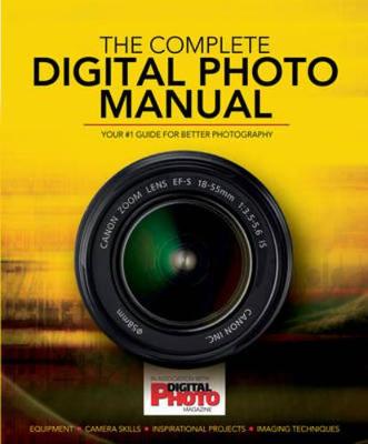 Complete Digital Photo Manual: Your #1 Guide for Better Photography