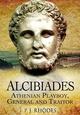 Alcibiades: Athenian Playboy, General and Traitor