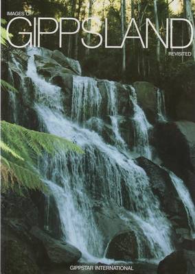 Images of Gippsland Revisited: Including Gippsland Wineries Feature