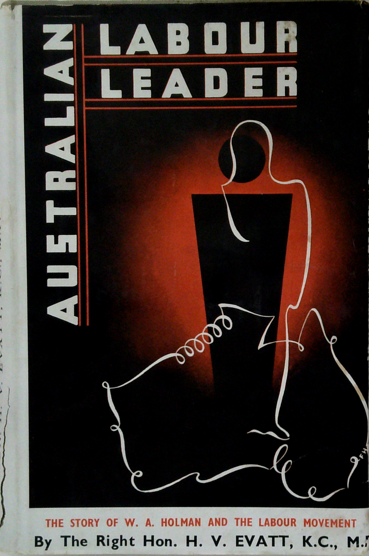 Australian Labour Leader: The Story Of W. A. Holman And The Labour Movement