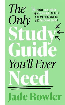 The Only Study Guide You'll Ever Need: Simple tips, tricks and techniques to help you ace your studies and pass your exams!