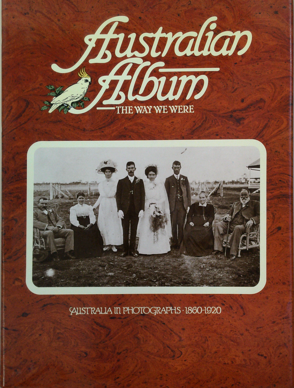 Australian Album: The Way We Were; Australia In Photographs 1860-1920