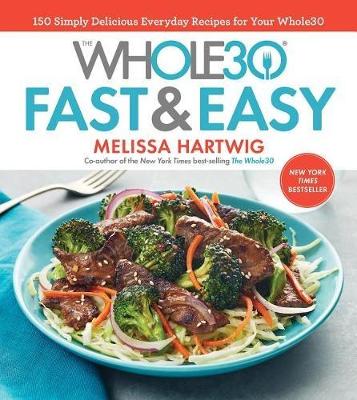 The Whole30 Fast & Easy Cookbook: 150 Simply Delicious Everyday