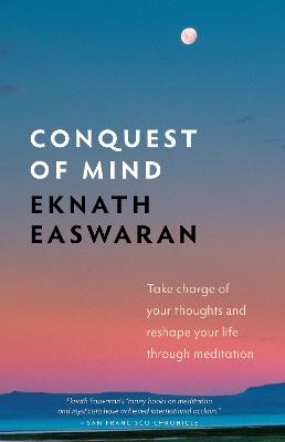 Conquest of Mind: Take Charge of Your Thoughts and Reshape Your Life