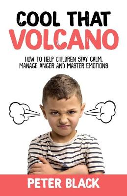 Cool That Volcano: How to Help Children Stay Calm, Manage Anger and