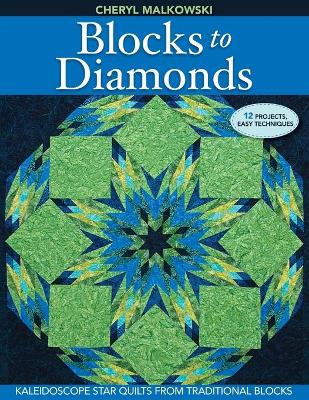 Blocks To Diamonds: Kaleidoscope Star Quilts from Traditional Blocks