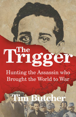 The Trigger: Hunting the Assassin Who Brought the World to War