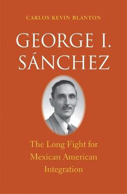 George I. Sanchez: The Long Fight for Mexican American Integration