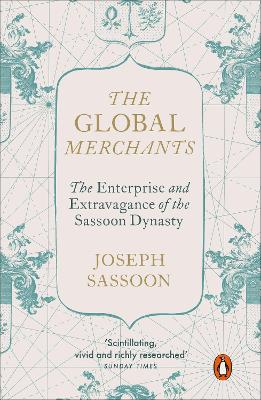 The Global Merchants: The Enterprise and Extravagance of the Sassoon