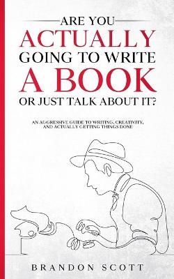 Are You Actually Going To Write A Book Or Just Talk About It?: An