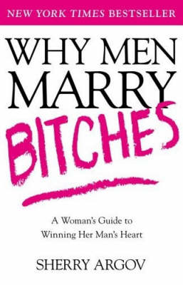 Why Men Marry Bitches: A Woman's Guide to Winning Her Man's Heart