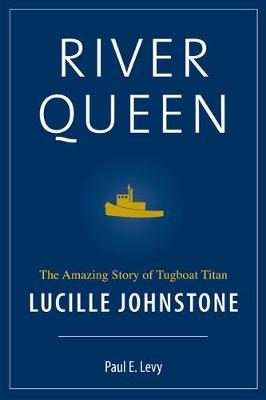 River Queen: The Amazing Story of Tugboat Titan Lucille Johnstone