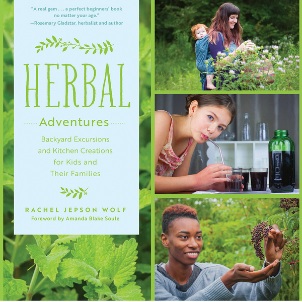 Herbal Adventures: Backyard Excursions and Kitchen Creations for Kids and Their Families