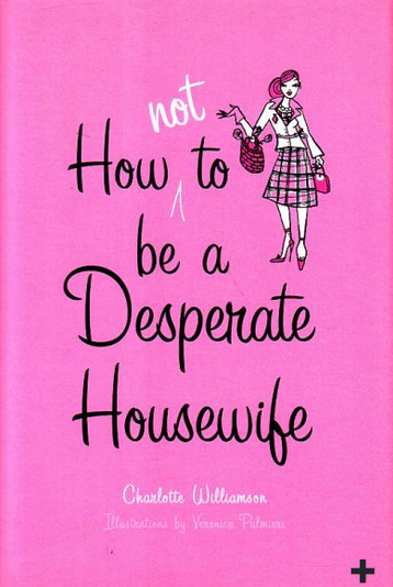 How Not to be A Desperate Housewife