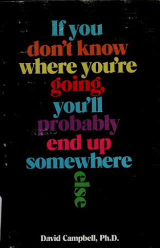 If You Don't Know Where You're Going You'll Probably End Up Somewhere Else