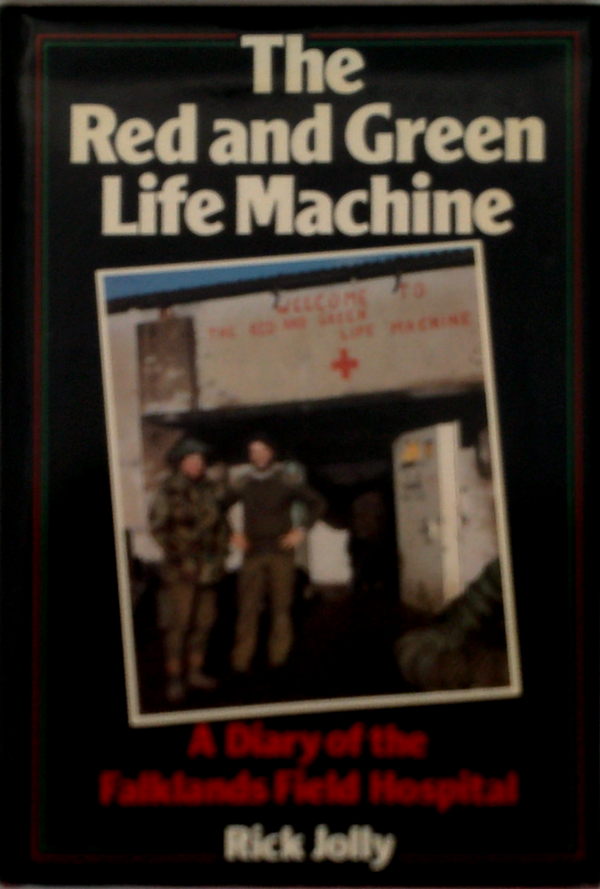 The Red And Green Life Machine: A Diary Of The Falklands Field Hospital