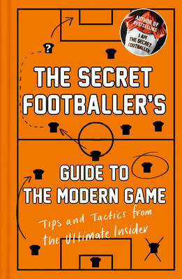 The Secret Footballer's Guide to the Modern Game: Tips and Tactics ...