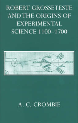 Robert Grosseteste and the Origins of Experimental Science 1100-1700