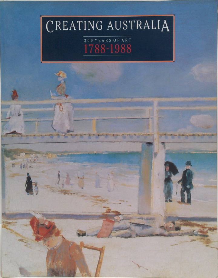 Creating Australia: 200 Years Of Art 1788-1988