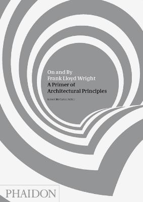On and By Frank Lloyd Wright: A Primer of Architectural Principles