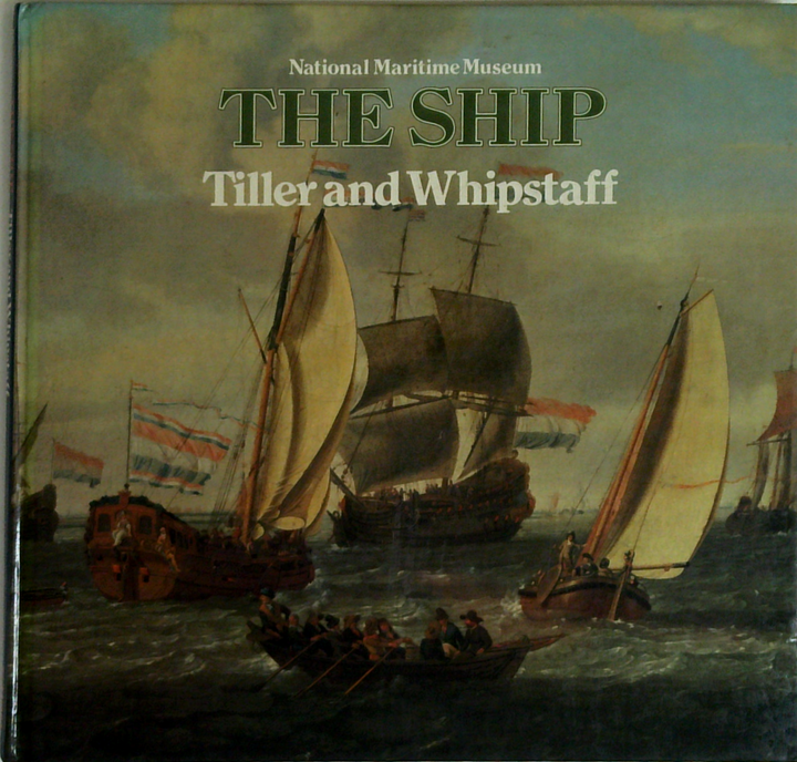 The Ship: Tiller And Whipstaff The Development of the Sailing Ship 1400-1700