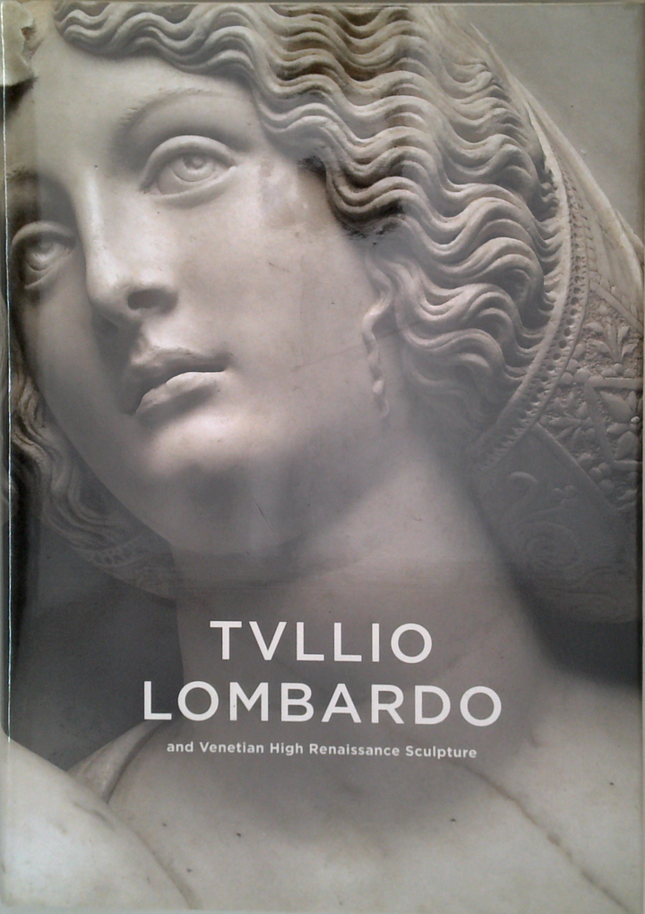 Tvllio Lombardo: And Venetian High Renaissance Sculpture