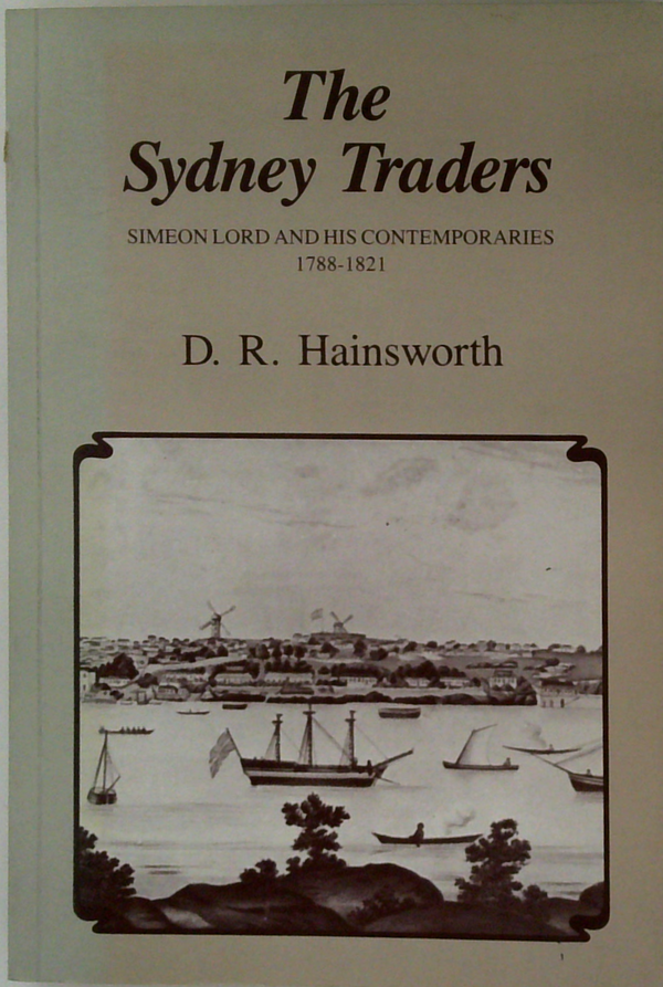 The Sydney Traders: Simeon Lord And His Contemporaries 1788-1821