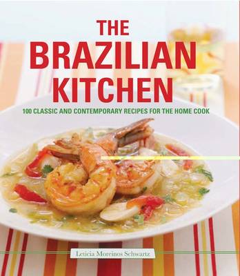 The Brazilian Kitchen: 100 Classic and Creative Recipes for the Home