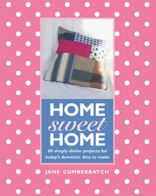 Home Sweet Home: 60 Simple Sewing Ideas for Today's Domestic Diva
