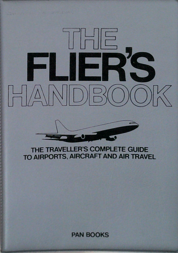 The Flier's Handbook: The Traveller's Complete Guide To Airports, Aircraft And Air Travel