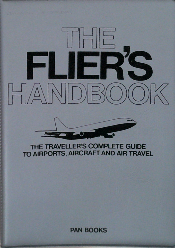The Flier's Handbook: The Traveller's Complete Guide To Airports, Aircraft And Air Travel