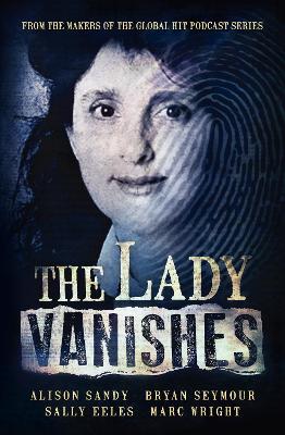 The Lady Vanishes: The next bestselling Australian true crime book based on the popular podcast series, for fans of I CATCH KILLERS, THE WIDOW OF WALCHA and DIRTY JOHN