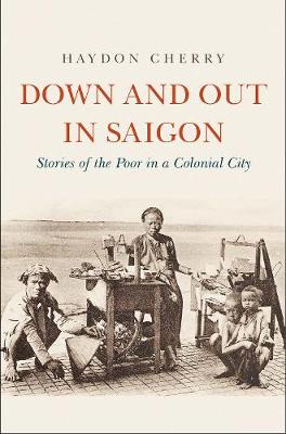 Down and Out in Saigon: Stories of the Poor in a Colonial City