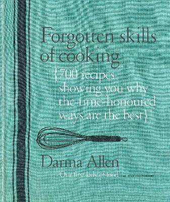 Forgotten Skills of Cooking: 700 Recipes Showing You Why the
