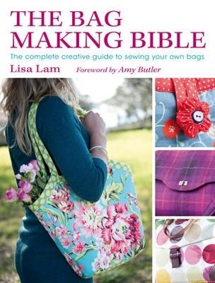 The Bag Making Bible: The Complete Guide to Sewing and Customizing