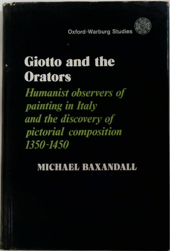 Giotto and the Orators: Humanist Observers of Painting in Italy and the Discovery of Pictorial Composition 1350-1450