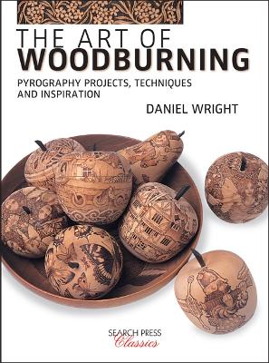The Art of Woodburning: Pyrography Projects, Techniques and