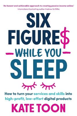 Six Figures While You Sleep: How to turn your services and skills into